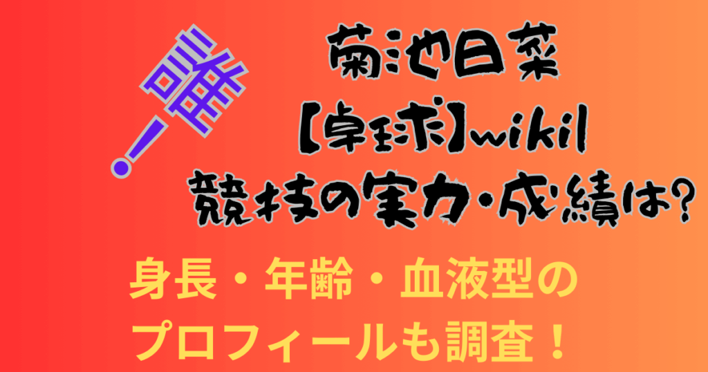 菊池日菜【卓球】wiki｜競技の実力・成績は？身長・年齢・血液型のプロフィールも調査！