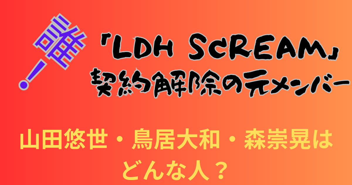 「LDH SCREAM」契約解除の元メンバー山田悠世・鳥居大和・森崇晃はどんな人?