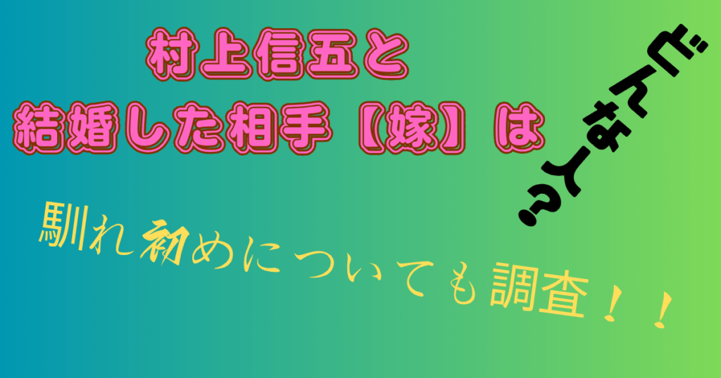 村上信五と結婚した相手【嫁】はどんな人？馴れ初めについても調査！
