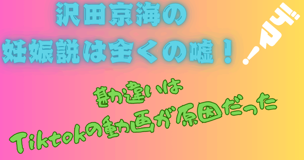 沢田京海の妊娠説は全くの嘘（デマ）！勘違いはTiktokの動画が原因だった